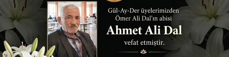 Gül-Ay-Der Üyelerinden Ömer Ali Dal’ın Abisi Ahmet Ali Dal Vefat Etti